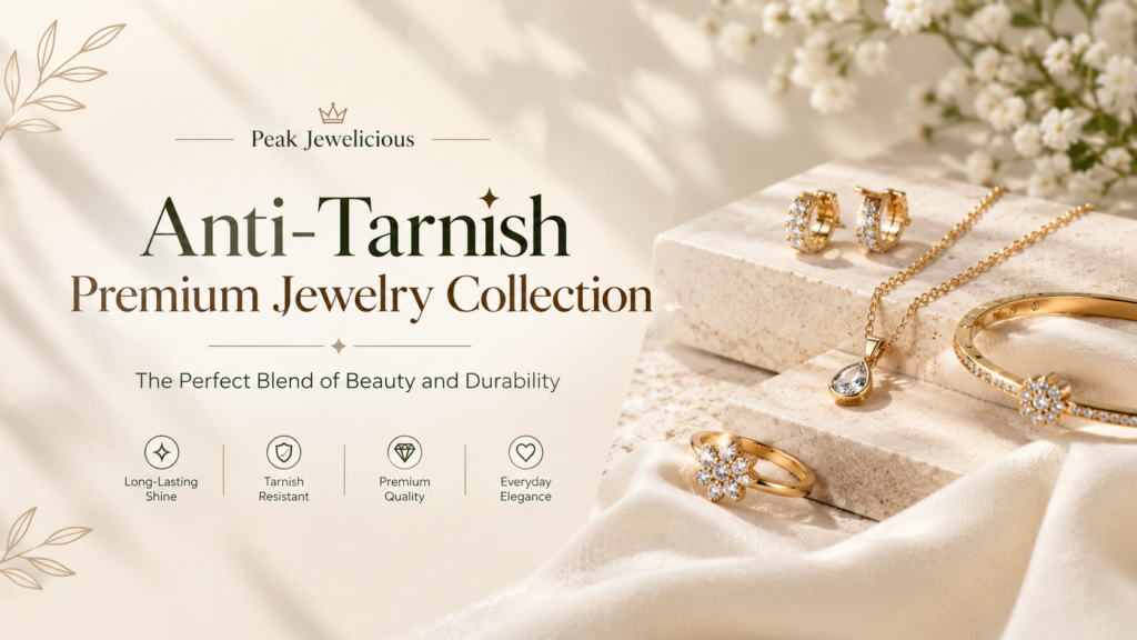 Anti-Tarnish Premium Jewelry Collection: The Perfect Blend of Beauty and Durability 