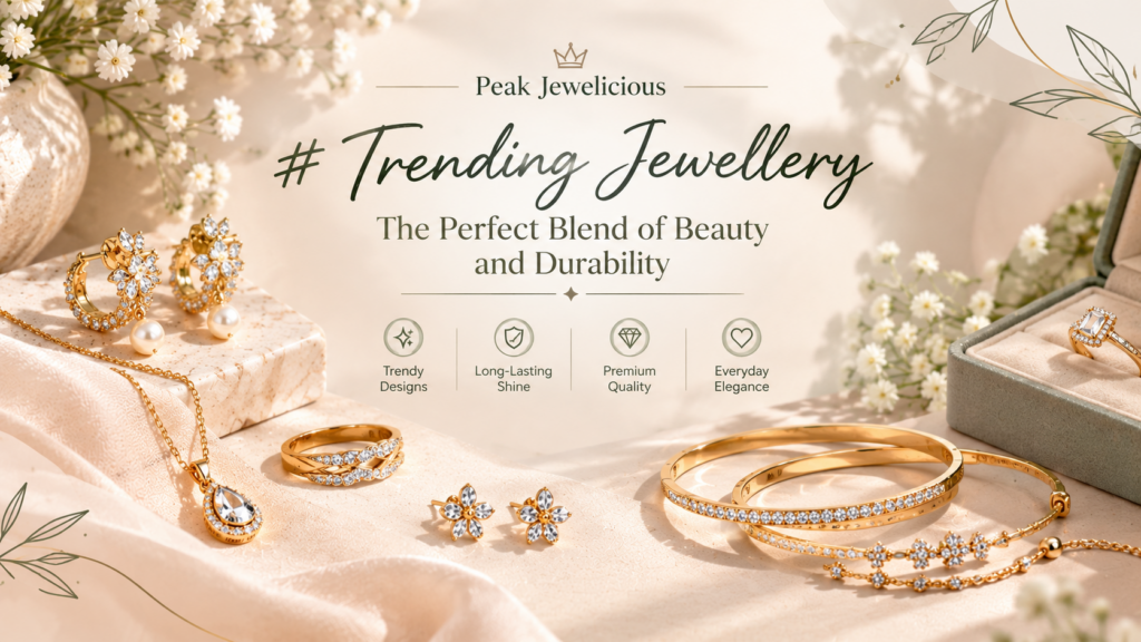 Trending Jewellery: The Perfect Blend of Beauty and Durability