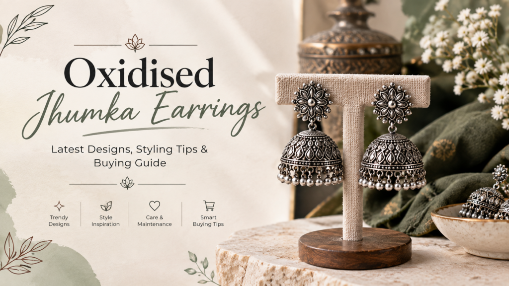 Oxidised Jhumka Earrings: Latest Designs, Styling Tips & Buying Guide